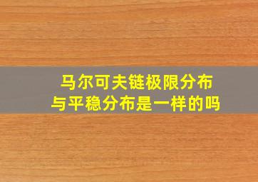 马尔可夫链极限分布与平稳分布是一样的吗