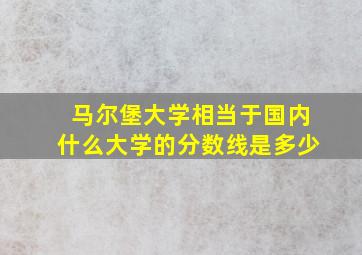 马尔堡大学相当于国内什么大学的分数线是多少