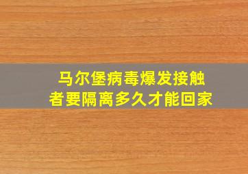 马尔堡病毒爆发接触者要隔离多久才能回家