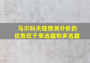 马尔科夫链预测分析的优势在于单选题和多选题