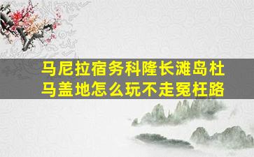 马尼拉宿务科隆长滩岛杜马盖地怎么玩不走冤枉路