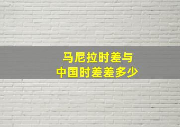 马尼拉时差与中国时差差多少