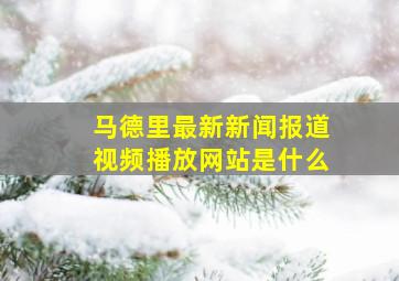 马德里最新新闻报道视频播放网站是什么