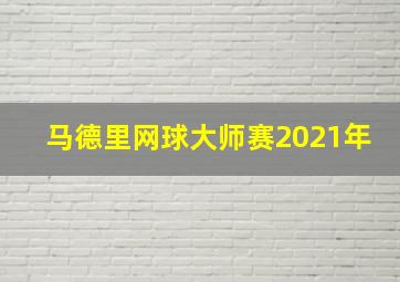 马德里网球大师赛2021年