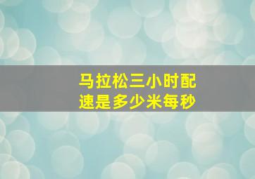 马拉松三小时配速是多少米每秒