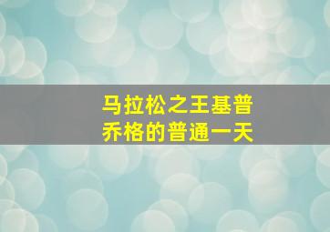 马拉松之王基普乔格的普通一天