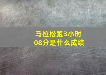 马拉松跑3小时08分是什么成绩