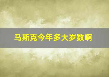 马斯克今年多大岁数啊