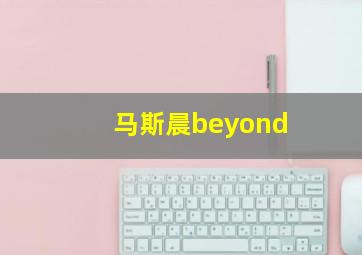 马斯晨beyond