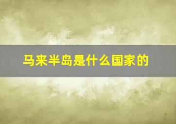 马来半岛是什么国家的