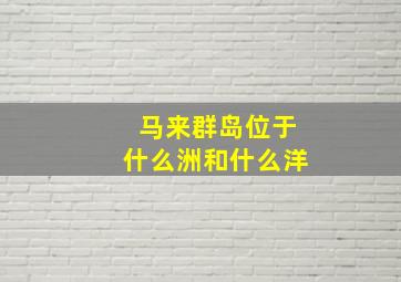 马来群岛位于什么洲和什么洋