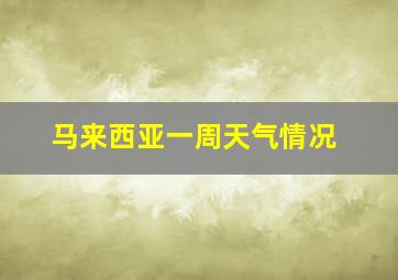 马来西亚一周天气情况