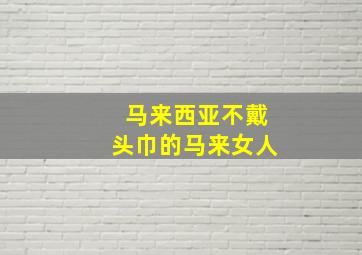 马来西亚不戴头巾的马来女人