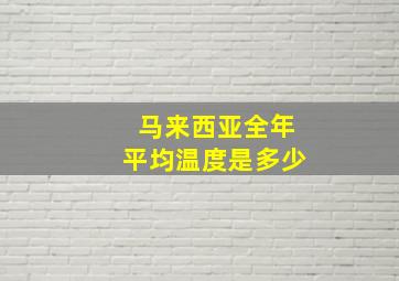 马来西亚全年平均温度是多少