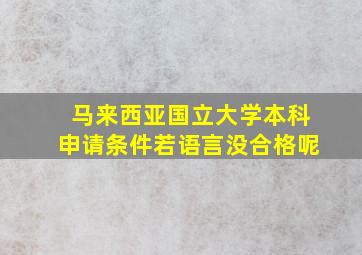 马来西亚国立大学本科申请条件若语言没合格呢