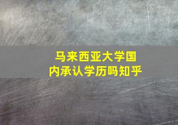 马来西亚大学国内承认学历吗知乎