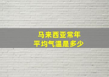 马来西亚常年平均气温是多少