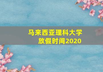 马来西亚理科大学放假时间2020