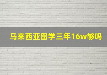 马来西亚留学三年16w够吗