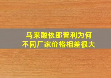 马来酸依那普利为何不同厂家价格相差很大