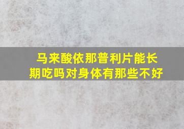 马来酸依那普利片能长期吃吗对身体有那些不好