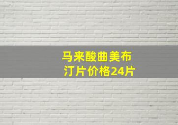 马来酸曲美布汀片价格24片