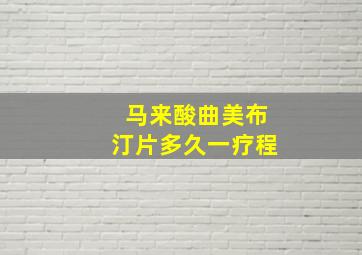 马来酸曲美布汀片多久一疗程