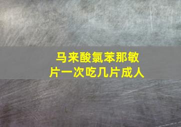 马来酸氯苯那敏片一次吃几片成人