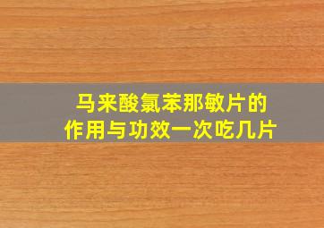 马来酸氯苯那敏片的作用与功效一次吃几片