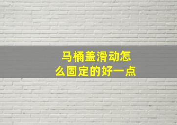 马桶盖滑动怎么固定的好一点