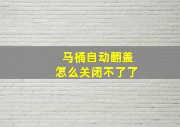 马桶自动翻盖怎么关闭不了了