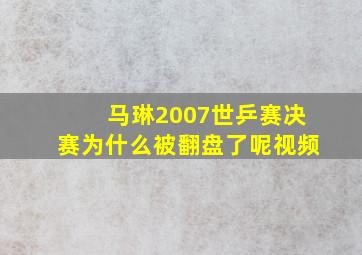 马琳2007世乒赛决赛为什么被翻盘了呢视频