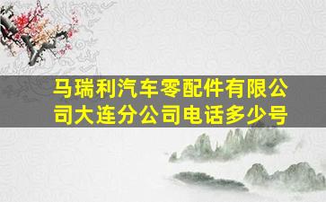 马瑞利汽车零配件有限公司大连分公司电话多少号