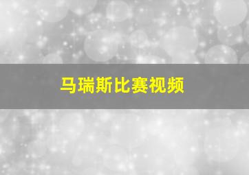 马瑞斯比赛视频