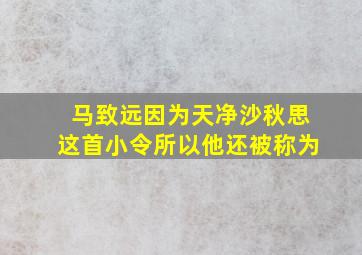 马致远因为天净沙秋思这首小令所以他还被称为