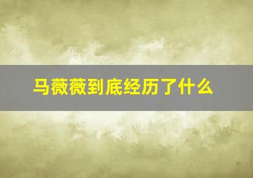 马薇薇到底经历了什么