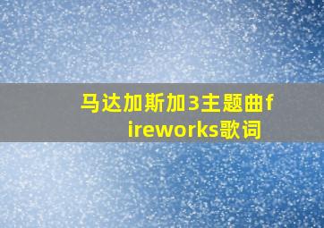 马达加斯加3主题曲fireworks歌词