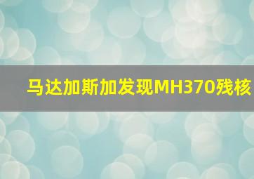 马达加斯加发现MH370残核