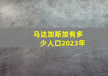 马达加斯加有多少人口2023年