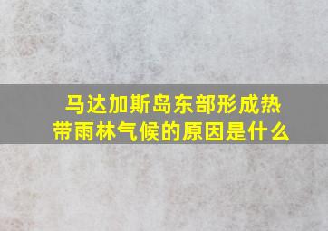 马达加斯岛东部形成热带雨林气候的原因是什么