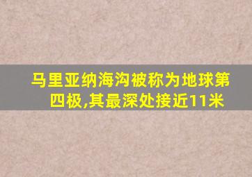 马里亚纳海沟被称为地球第四极,其最深处接近11米