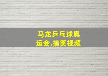 马龙乒乓球奥运会,搞笑视频