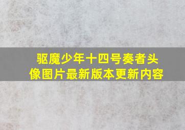 驱魔少年十四号奏者头像图片最新版本更新内容