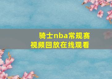 骑士nba常规赛视频回放在线观看