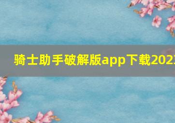 骑士助手破解版app下载2023