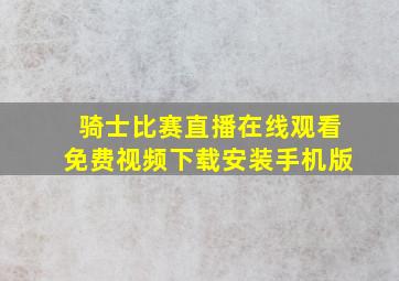 骑士比赛直播在线观看免费视频下载安装手机版