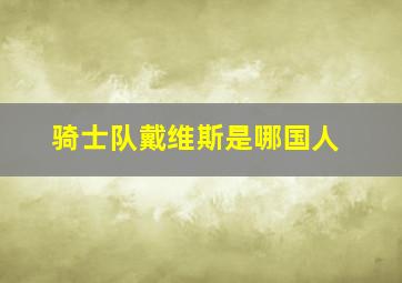 骑士队戴维斯是哪国人