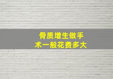 骨质增生做手术一般花费多大