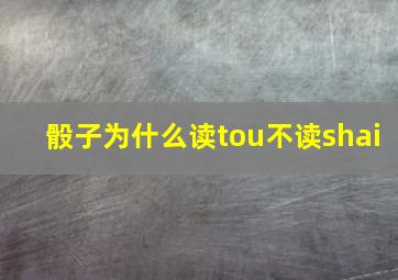 骰子为什么读tou不读shai