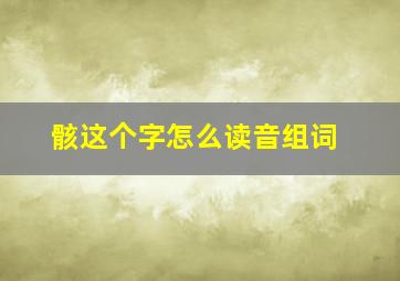 骸这个字怎么读音组词